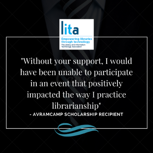 "Without your support, I would have been unable to participate in an event that positively impacted the way I practice librarianship." - Avramcamp scholarship recipient